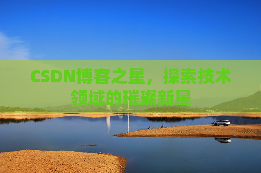 CSDN博客之星，探索技术领域的璀璨新星