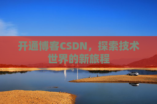 开通博客CSDN，探索技术世界的新旅程